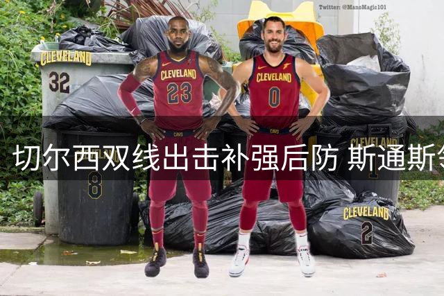 切尔西双线出击补强后防 斯通斯领衔三大引援目标