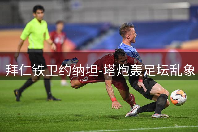 拜仁铁卫约纳坦-塔炮轰足坛乱象：七成经纪人唯利是图 球员沦为巨婴