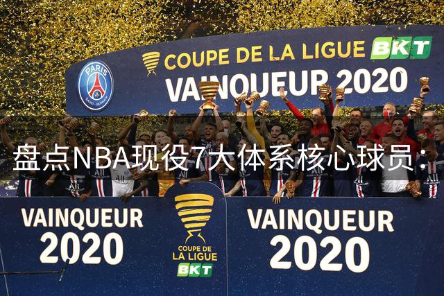 盘点NBA现役7大体系核心球员：文班亚马异军突起 库里稳居前三
