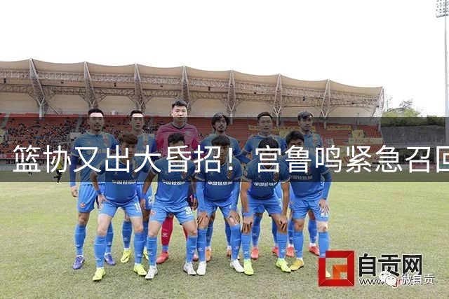 篮协又出大昏招！宫鲁鸣紧急召回两大国手：杨舒予这次被坑惨了！