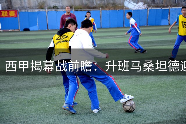 西甲揭幕战前瞻：升班马桑坦德迎战黄潜 卡纳莱斯首秀引关注